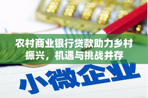 津市农村商业银行贷款助力乡村振兴，机遇与挑战并存
