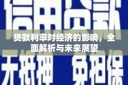 津市贷款利率对经济的影响，全面解析与未来展望