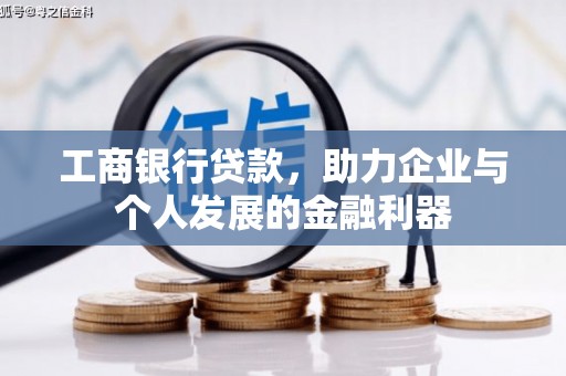 津市工商银行贷款，助力企业与个人发展的金融利器