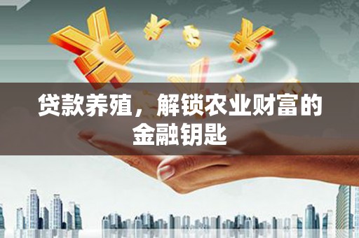 津市贷款养殖，解锁农业财富的金融钥匙