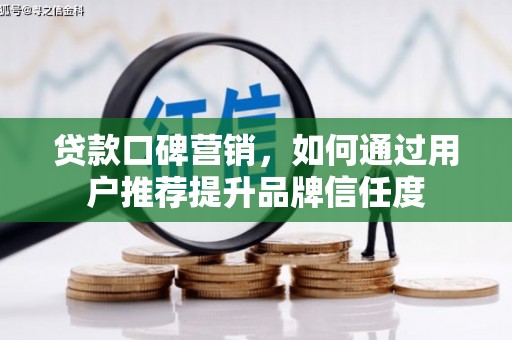 津市贷款口碑营销，如何通过用户推荐提升品牌信任度