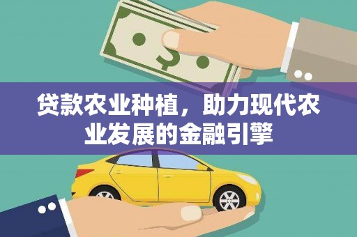 津市贷款农业种植，助力现代农业发展的金融引擎