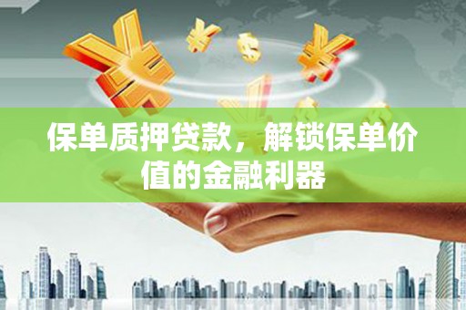 津市保单质押贷款，解锁保单价值的金融利器