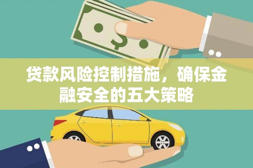 津市贷款风险控制措施，确保金融安全的五大策略
