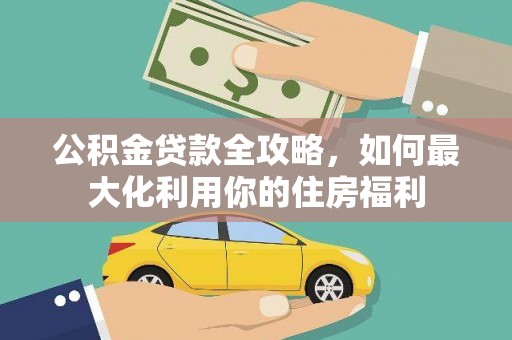 津市公积金贷款全攻略，如何最大化利用你的住房福利