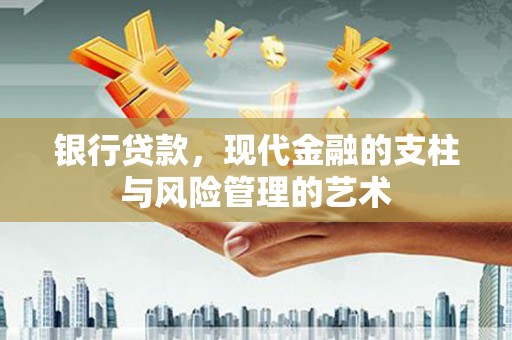 津市银行贷款，现代金融的支柱与风险管理的艺术