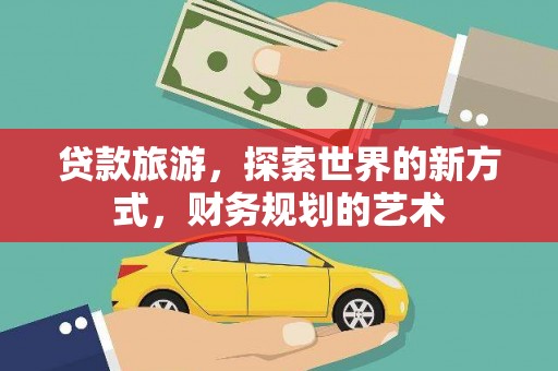 津市贷款旅游，探索世界的新方式，财务规划的艺术