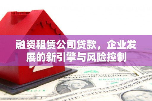津市融资租赁公司贷款，企业发展的新引擎与风险控制