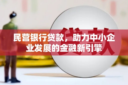 津市民营银行贷款，助力中小企业发展的金融新引擎