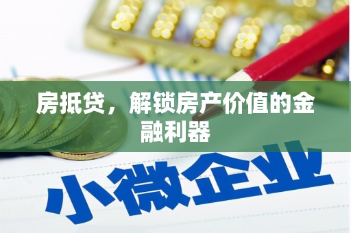 津市房抵贷，解锁房产价值的金融利器